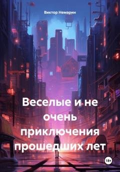 Обложка книги «Веселые и не очень приключения прошедших лет» — Виктор Немарин
