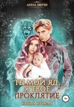 Обложка книги «Ты мой яд, я твоё проклятие. Книга вторая» — Анна Мичи