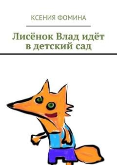 Обложка книги «Лисёнок Влад идёт в детский сад» — Ксения Фомина