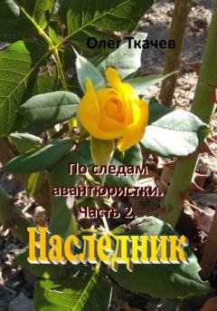 Обложка книги «По следам авантюристки. Часть 2. Наследник» — Олег Ткачев