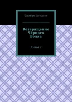 Обложка книги «Возвращение Чёрного Волка. Книга 2» — Эльмира Белоусова