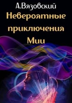 Обложка книги «Невероятные приключения Мии» — Алексей Вязовский