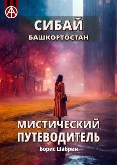 Обложка книги «Сибай. Башкортостан. Мистический путеводитель» — Борис Шабрин