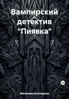Обложка книги «Вампирский детектив «Пиявка»» — Екатерина Матвеева