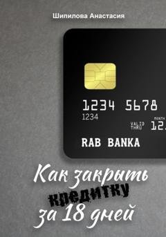 Обложка книги «Как закрыть кредитку за 18 дней» — Анастасия Шипилова