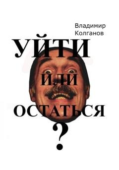 Обложка книги «Уйти или остаться?» — Владимир Алексеевич Колганов