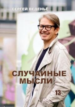 Обложка книги «Случайные мысли. Книга 13» — Сергей Владимирович Веденьё