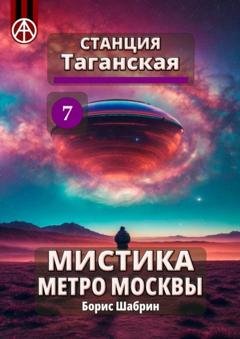 Обложка книги «Станция Таганская 7. Мистика метро Москвы» — Борис Шабрин