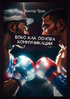 Обложка книги «Бокс как основа коммуникации» — Виктор Труш