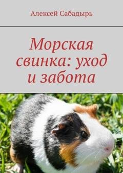 Обложка книги «Морская свинка: уход и забота» — Алексей Сабадырь