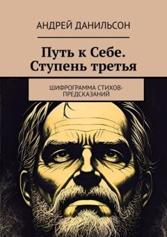 Обложка книги «Путь к Себе. Ступень третья. Шифрограмма стихов-предсказаний» — Андрей Данильсон