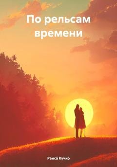 Обложка книги «По рельсам времени» — Раиса Кучко