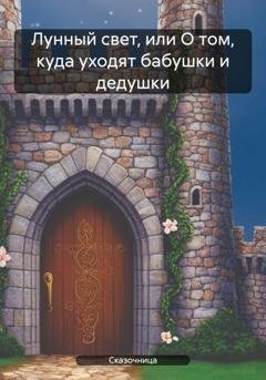 Обложка книги «Лунный свет, или О том, куда уходят бабушки и дедушки» — Сказочница