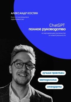 Обложка книги «ChatGPT. Полное руководство» — Александр Александрович Костин