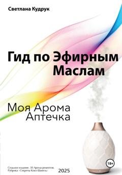 Обложка книги «Гид по эфирным маслам. Моя арома аптечка» — Светлана Кудрук