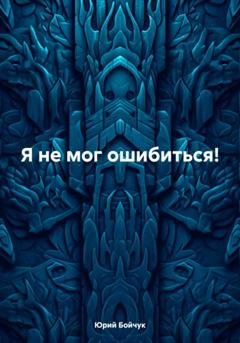 Обложка книги «Я не мог ошибиться!» — Юрий Николаевич Бойчук