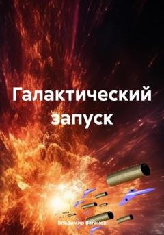 Обложка книги «Галактический запуск» — Владимир Ваганов