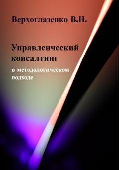 Обложка книги «Управленческий консалтинг в методологическом подходе» — Владимир Николаевич Верхоглазенко