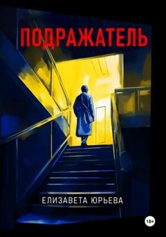 Обложка книги «Подражатель» — Елизавета Юрьева