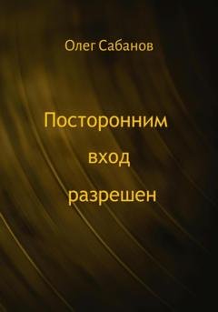 Обложка книги «Посторонним вход разрешен» — Олег Александрович Сабанов