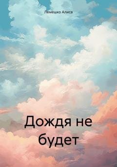 Обложка книги «Дождя не будет» — Алиса Лемешко