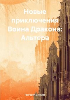 Обложка книги «Новые приключения Воина Дракона: Альтера» — Григорий Евгеньевич Данилов