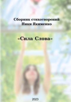 Обложка книги «Сборник стихотворений «Сила слова» (Ника Якименко)» — Виктория Якименко