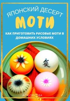 Обложка книги «Японский десерт моти. Как приготовить рисовые моти в домашних условиях» — Ася Орлова
