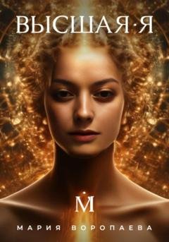 Обложка книги «Высшая Я» — Мария Вадимовна Воропаева