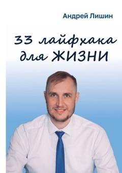 Обложка книги «33 лайфхака для жизни» — Андрей Андреевич Лишин
