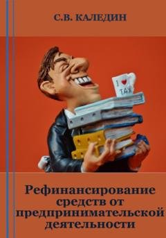 Обложка книги «Рефинансирование средств от предпринимательской деятельности» — Сергей Каледин