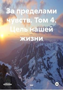 Обложка книги «За пределами чувств. Том 4. Цель нашей жизни» — ОМ