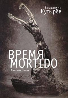 Обложка книги «Время Мortido. Опасные связи» — Владимир Кутырёв