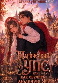 Обложка книги «Магический УПС, или Как обучить молодую Ягу» — Татьяна Антоник