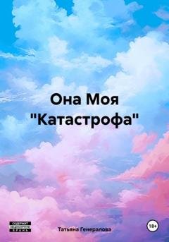 Обложка книги «Она Моя «Катастрофа»» — Татьяна Генералова