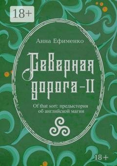 Обложка книги «Северная дорога – II. Of that sort: предыстория об английской магии» — Анна Ефименко
