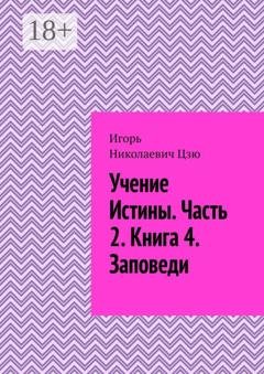 Обложка книги «Учение истины. Часть 2. Книга 4. Заповеди» — Игорь Николаевич Цзю