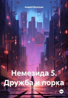 Обложка книги «Немезида 5. Дружба и порка» — Андрей Геннадьевич Васильев
