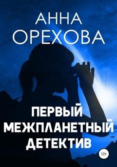 Обложка книги «Первый межпланетный детектив» — Анна Орехова