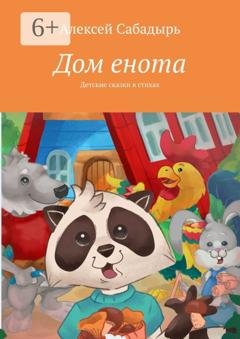 Обложка книги «Дом енота. Детские сказки в стихах» — Алексей Сабадырь