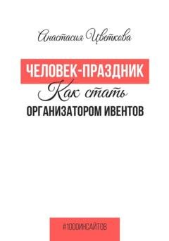 Обложка книги «Человек-праздник. Как стать организатором ивентов» — Анастасия Цветкова