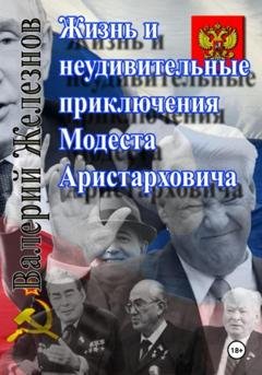 Обложка книги «Жизнь и неудивительные приключения Модеста Аристарховича» — Валерий Юрьевич Железнов