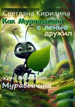 Обложка книги «Как Муравьишка с ленью дружил» — Светлана Кирилина