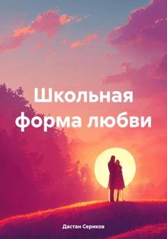 Обложка книги «Школьная форма любви» — Дастан Сериков