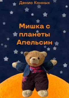 Обложка книги «Мишка с планеты Апельсин» — Денис Конных