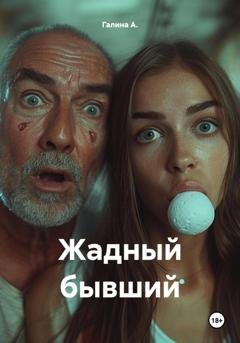 Обложка книги «Жадный бывший» — Галина А.