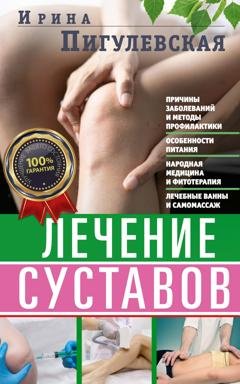 Обложка книги «Лечение суставов. Причины возникновения и методы профилактики. Особенности питания. Принципы лечения. Народная медицина и самомассаж. Лечебные ванны и физкультура. Фитотерапия» — И. С. Пигулевская