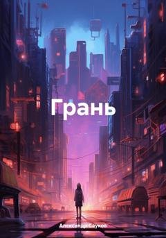 Обложка книги «Грань» — Александр Викторович Сауков