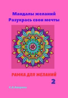 Обложка книги «Мандалы желаний. Разукрась свои мечты. Рамка для желаний 2» — Светлана Анатольевна Аверина