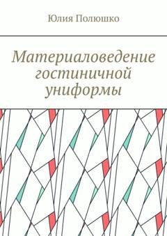 Обложка книги «Материаловедение гостиничной униформы» — Юлия Полюшко
